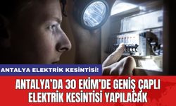 Antalya’da 30 Ekim’de Geniş Çaplı Elektrik Kesintisi Yapılacak