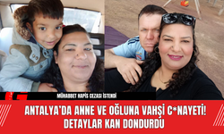 Antalya’da Anne ve Oğluna Vahşi C*nayeti! Detaylar Kan Dondurdu