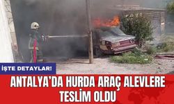 Antalya’da Hurda Araç Alevlere Teslim Oldu