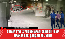 Antalya'da İş Yerinin Araçlarını Kullanıp Bırakan Eski Çalışan Adliyede!