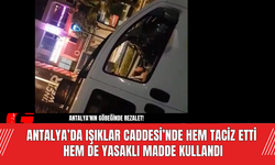 Antalya’da Işıklar Caddesi’nde Hem T*ciz Etti Hem de Yasaklı Madde Kullandı