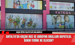 Antalya'da Kaçak Rus ve Ukrayna Okulları Kapatıldı, Bakın Yerine Ne Olacak?