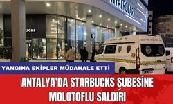 Antalya'da Starbucks şubesine molotoflu saldırı