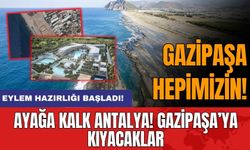 Ayağa kalk Antalya! Gazipaşa’ya kıyacaklar