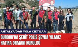 Burdur'da Şehit Polis Şeyda Yılmaz Hatıra Ormanı Kuruldu