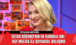 Ceyda Düvenci'nin En Gururlu Anı: Kızı Melisa ile Duygusal Buluşma