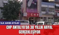 CHP Antalya'da 30 Yıllık Hayal Gerçekleşiyor: İlk Adım Atıldı