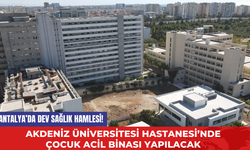 Antalya’da dev sağlık hamlesi! Akdeniz Üniversitesi Hastanesi’nde çocuk acil binası yapılacak