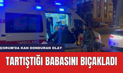 Çorum'da Kan Donduran Olay! Babasını Bıçakladı