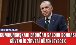 Cumhurbaşkanı Erdoğan Saldırı Sonrası Güvenlik Zirvesi Düzenleyecek