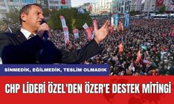 CHP lideri Özel'den Başkan Özer'e destek mitingi