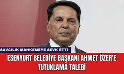 Esenyurt Belediye Başkanı Ahmet Özer'e Tutuklama Talebi