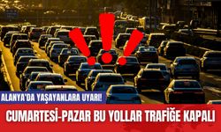 Alanya'da yaşayanlara uyarı! Cumartesi-pazar bu yollar trafiğe kapalı