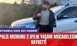 İstanbul'dan acı haber! Polis memuru 2 aylık yaşam mücadelesini kaybetti