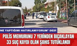 Polis memurunu 7 yerinden bıçaklayan 33 suç kaydı olan şahıs tutuklandı