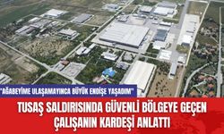 TUSAŞ Saldırısında Güvenli Bölgeye Geçen Çalışanın Kardeşi Anlattı