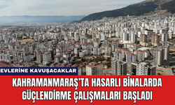 Kahramanmaraş’ta Hasarlı Binalarda Güçlendirme Çalışmaları Başladı