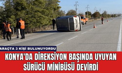 Konya'da Direksiyon Başında Uyuyan Sürücü Minibüsü Devirdi