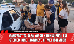 Manavgat'ta Kaza Yapan Kadın Sürücü Eşi İstemedi Diye Hastaneye Gitmek İstemedi!