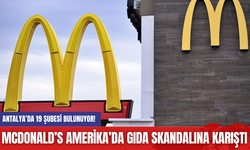 Antalya’da 19 Şubesi Bulunuyor! McDonald’s Amerika’da gıda skandalına karıştı