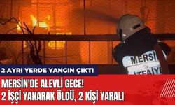 Mersin'de Alevli Gece! 2 İşçi Yanarak Öldü 2 Kişi Yaralı