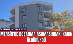 Mersin'de Boşanma Aşamasındaki Kadın Öldürü*dü