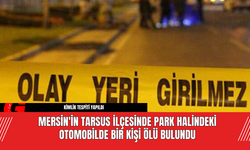 Mersin'in Tarsus İlçesinde Park Halindeki Otomobilde Bir Kişi Ölü Bulundu