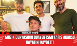 Müzik Dünyasının Duayen İsmi Faris Akarsu Hayatını Kaybetti