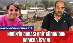 Narin'in babası Arif Güran'dan kamera isyanı