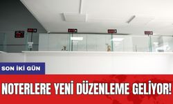 Noterlere yeni düzenleme geliyor! Son iki gün