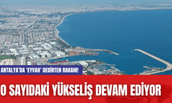 Antalya’da ‘Eyvah’ Dedirten Rakam! O sayıdaki yükseliş devam ediyor