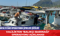 Antalya’daki Operasyonun Şifreleri Çözüldü! Valilikten ‘Balıkçı Barınağı’ Operasyonu Açıklaması