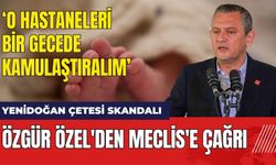 Özgür Özel'den Meclis'e Çağrı: O Hastaneleri Bir Gecede Kamulaştıralım