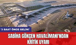 Sabiha Gökçen Havalimanı'ndan Kritik Uyarı: '3 Saat Önce Gelin!'