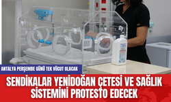 Antalya Perşembe günü tek vücut olacak!  Sendikalar yenidoğan çetesi ve sağlık sistemini protesto edecek