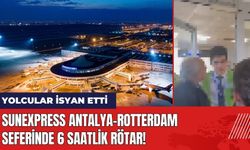 SunExpress Antalya-Rotterdam Seferinde 6 Saatlik Rötar! Yolcular İsyan Etti