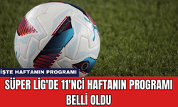 Süper Lig'de 11'nci Haftanın Programı Belli Oldu