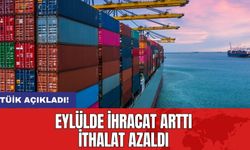 TÜİK açıkladı: Eylülde ihracat arttı ithalat azaldı