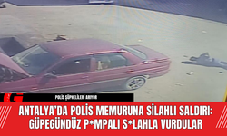 Antalya’da Polis Memuruna Güpegündüz Silahlı Saldırı