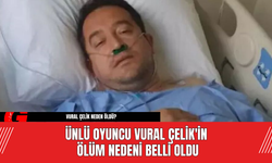 Ünlü Oyuncu Vural Çelik'in Ölüm Nedeni Belli Oldu