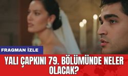 Yalı Çapkını 79. Bölümünde Neler Olacak? Fragman izle