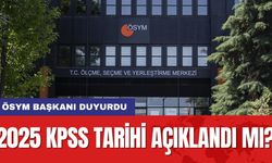 2025 KPSS tarihi açıklandı mı? ÖSYM Başkanı duyurdu