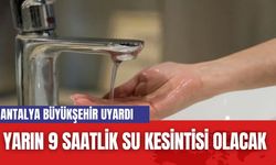 Antalya Büyükşehir'den 9 Saatlik Su Kesintisi Uyarısı!