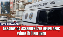 Aksaray’da Askerden İzne Gelen Genç Evinde Ölü Bulundu