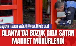 Alanya'da Bozuk Gıda Satan Market Mühürlendi