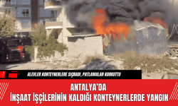 Antalya’da İnşaat İşçilerinin Kaldığı Konteynerlerde Yangın