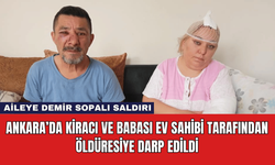 Ankara’da Kiracı ve Babası Ev Sahibi Tarafından Öldüresiye Darp Edildi