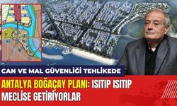 Antalya Boğaçay Planı: Isıtıp Isıtıp Meclise Getiriyorlar