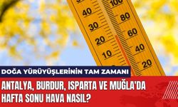 Antalya Burdur Isparta ve Muğla'da Hafta Sonu Hava Nasıl?