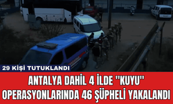 Antalya Dahil 4 İlde "KUYU" Operasyonlarında 46 Şüpheli Yakalandı